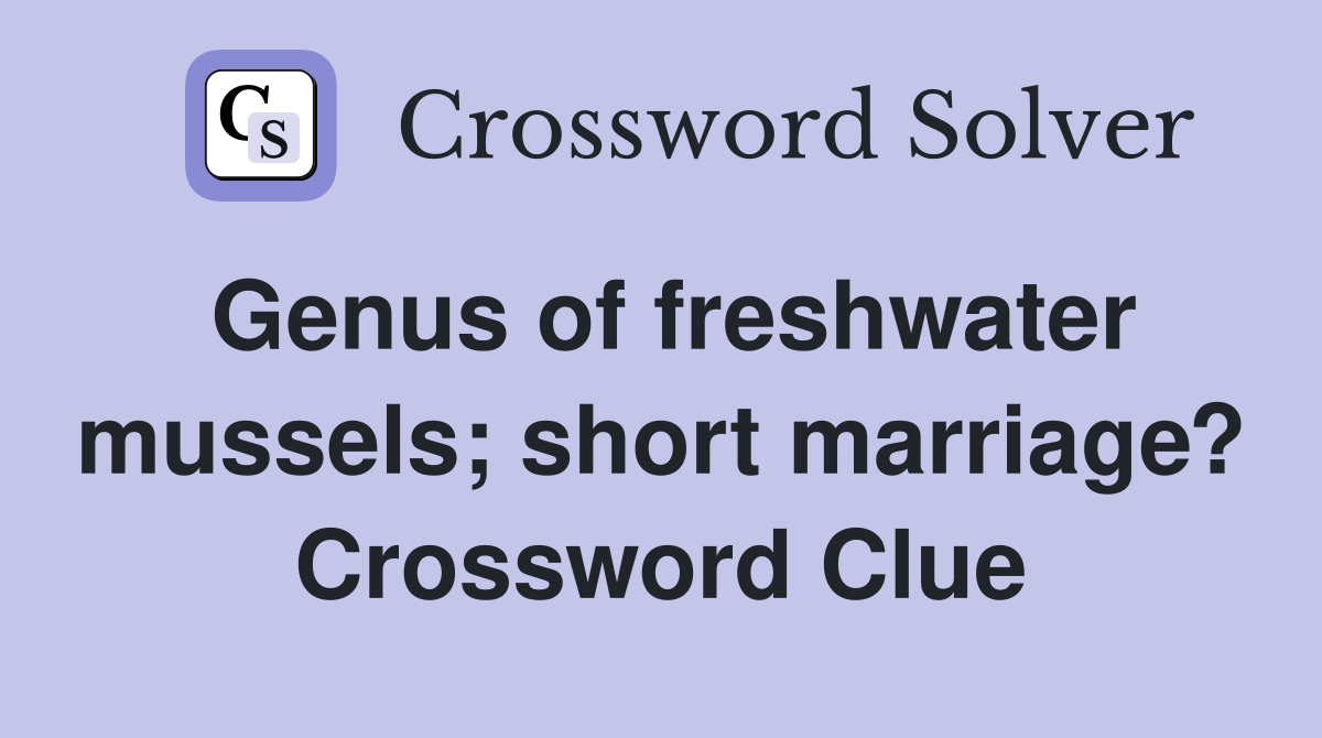 Genus of freshwater mussels; short marriage? Crossword Clue
