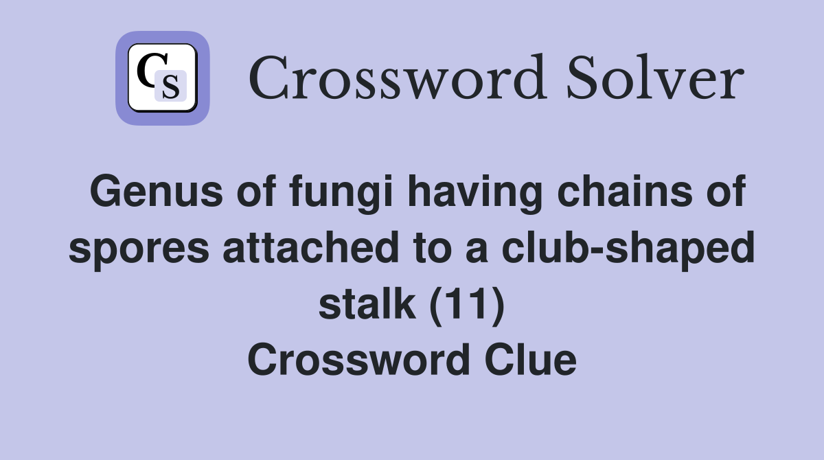 Genus of fungi having chains of spores attached to a club-shaped stalk (11) Crossword Clue