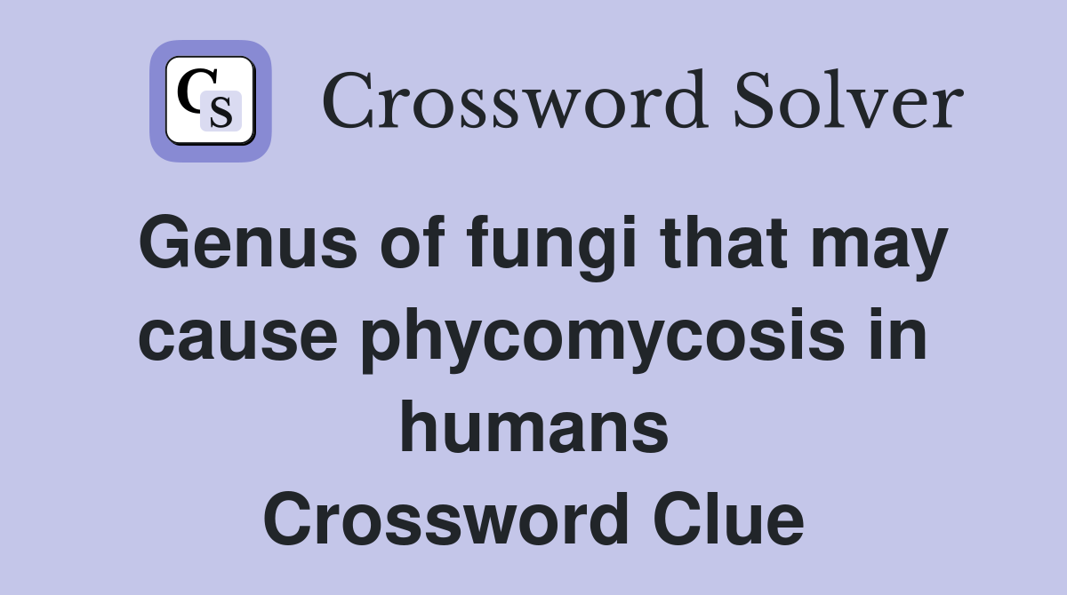 Genus of fungi that may cause phycomycosis in humans Crossword Clue