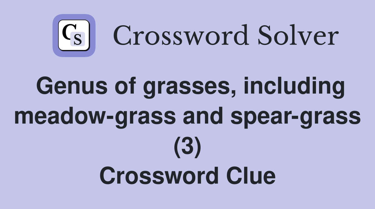 Genus of grasses, including meadow-grass and spear-grass (3) Crossword Clue