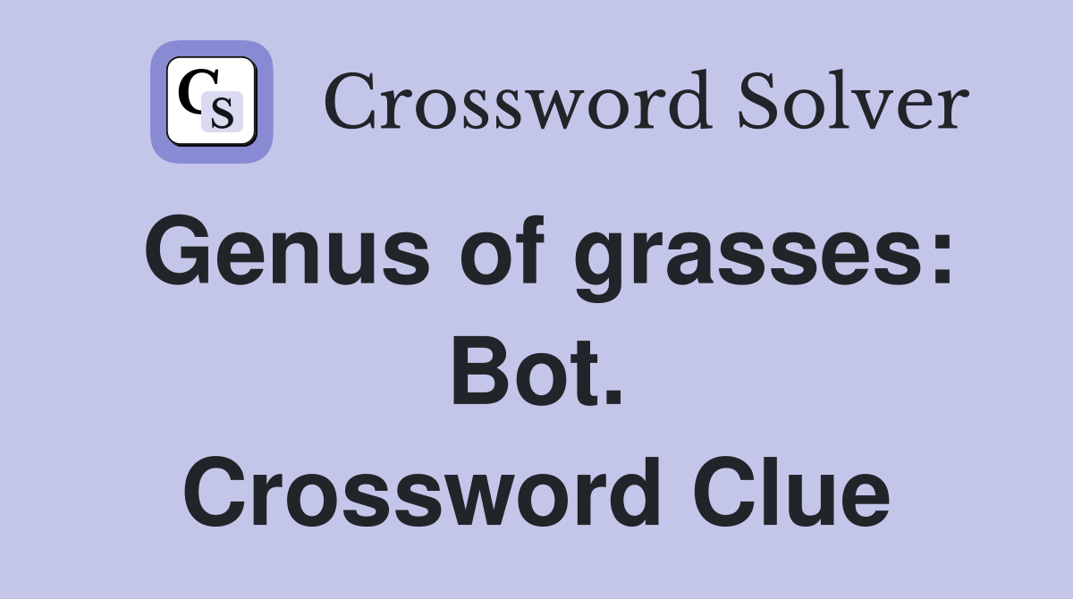 Genus of grasses: Bot. Crossword Clue