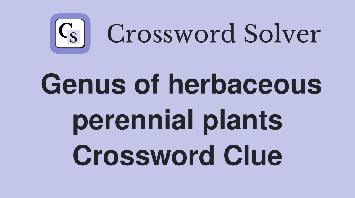 Genus of herbaceous perennial plants Crossword Clue