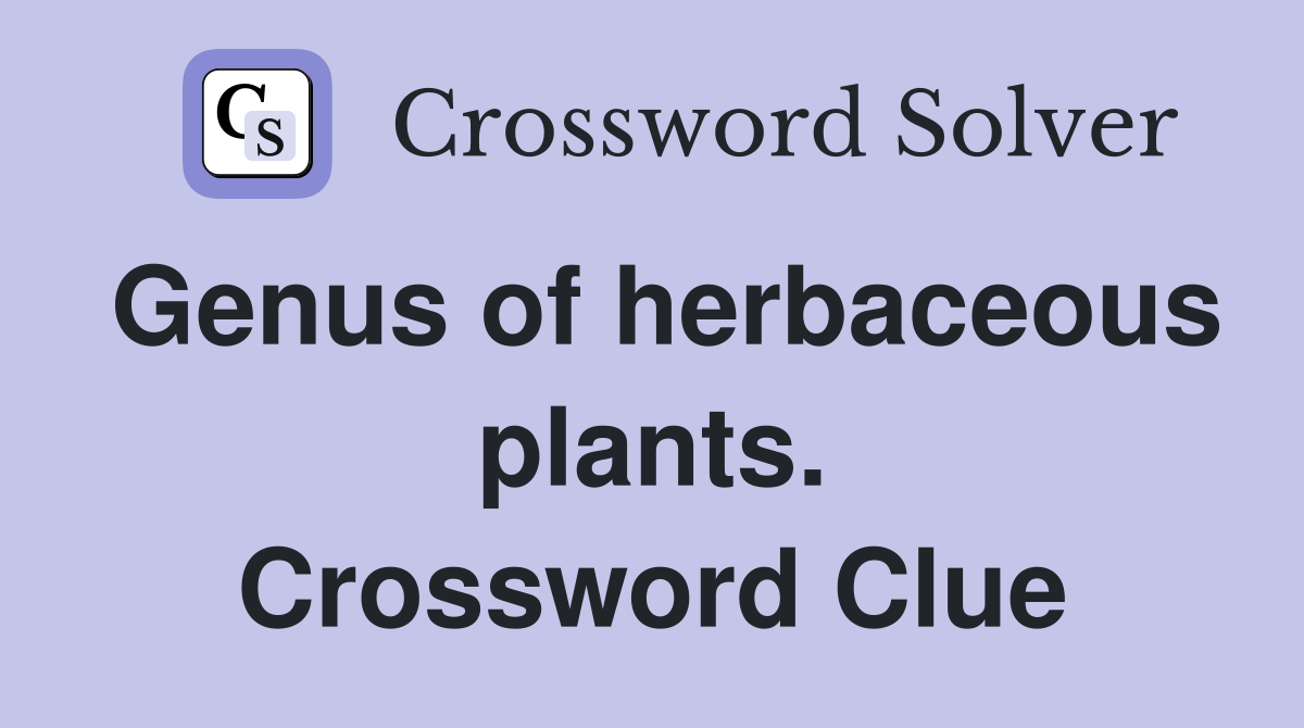 Genus of herbaceous plants. Crossword Clue