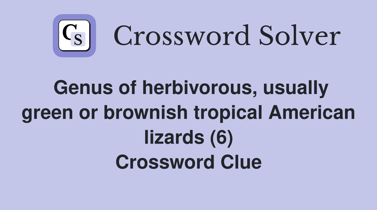 Genus of herbivorous, usually green or brownish tropical American lizards (6) Crossword Clue