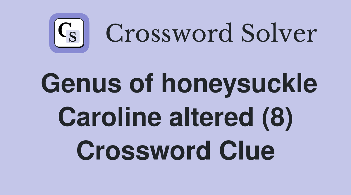 Genus of honeysuckle Caroline altered (8) Crossword Clue