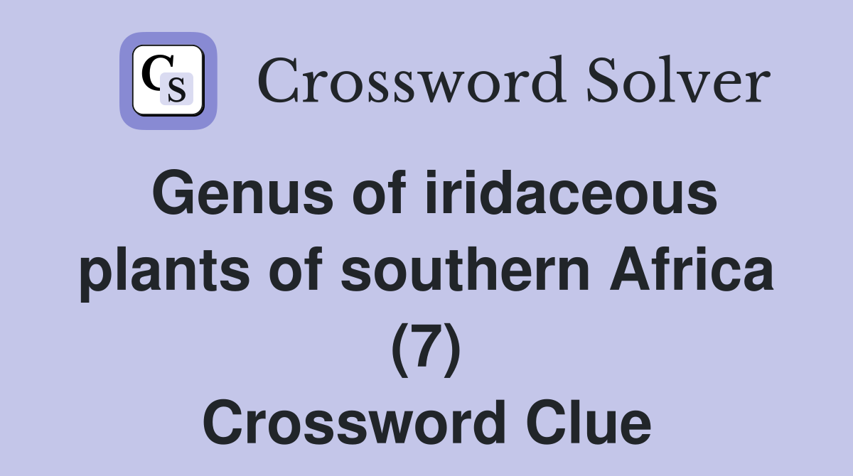 Genus of iridaceous plants of southern Africa (7) Crossword Clue