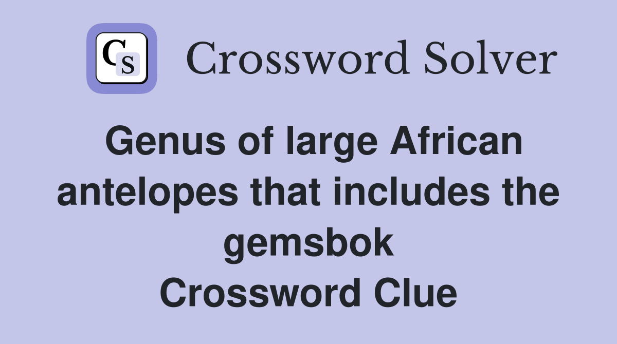 Genus of large African antelopes that includes the gemsbok Crossword Clue