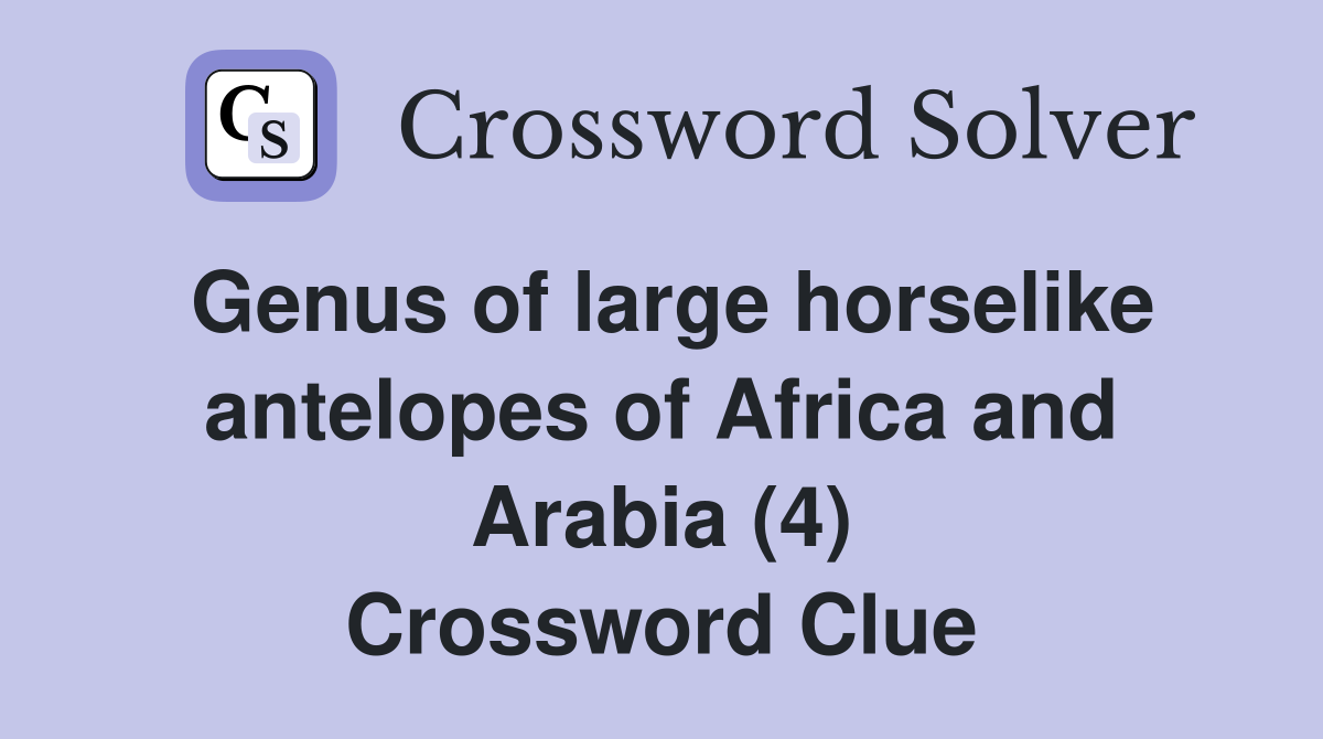 Genus of large horselike antelopes of Africa and Arabia (4) Crossword Clue