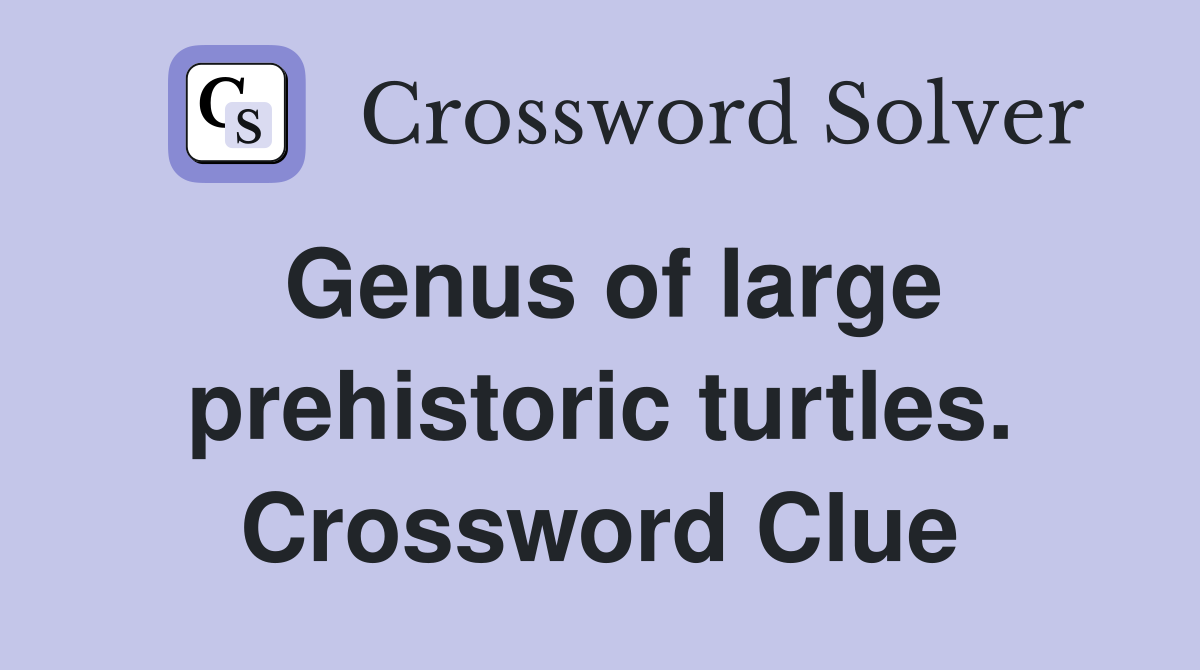 Genus of large prehistoric turtles. Crossword Clue