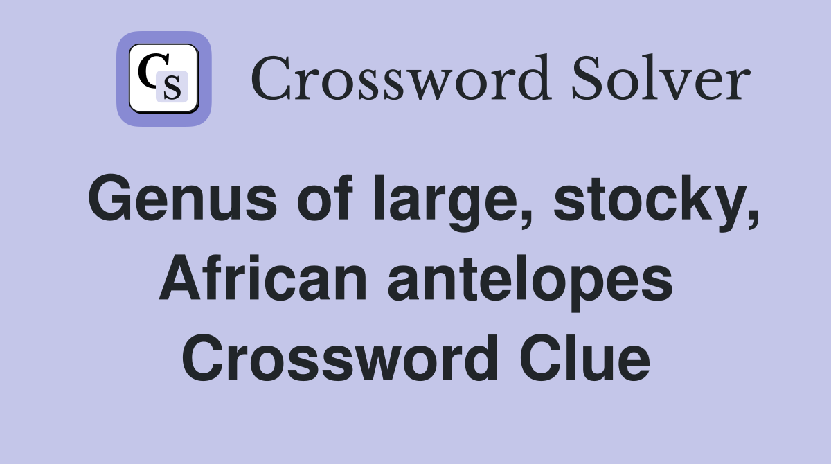 Genus of large, stocky, African antelopes Crossword Clue