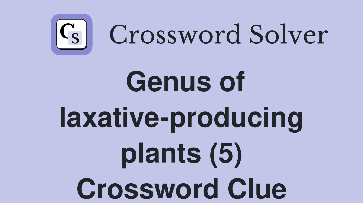 Genus of laxative-producing plants (5) Crossword Clue