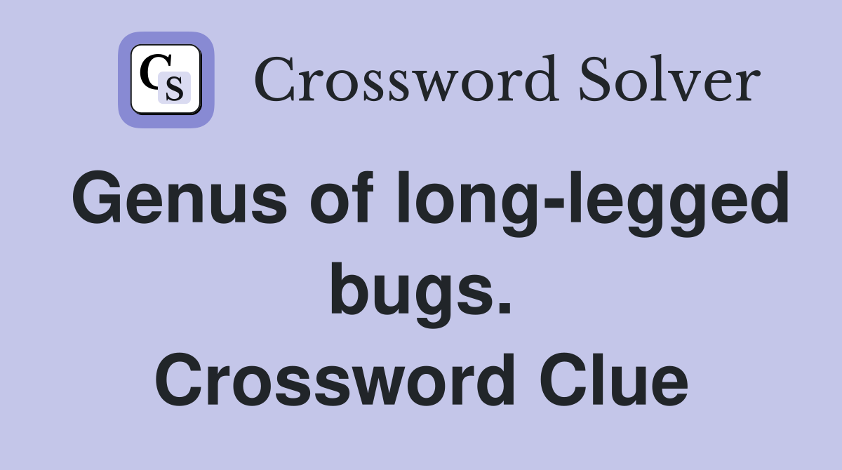 Genus of long-legged bugs. Crossword Clue