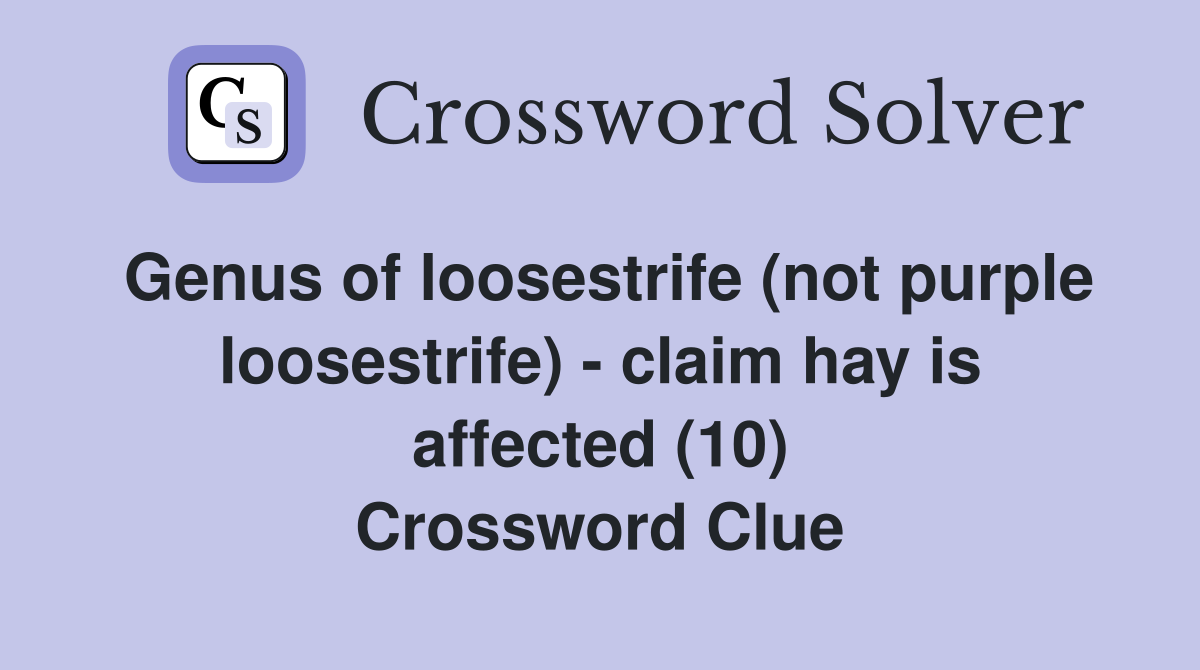 Genus of loosestrife (not purple loosestrife) - claim hay is affected (10) Crossword Clue