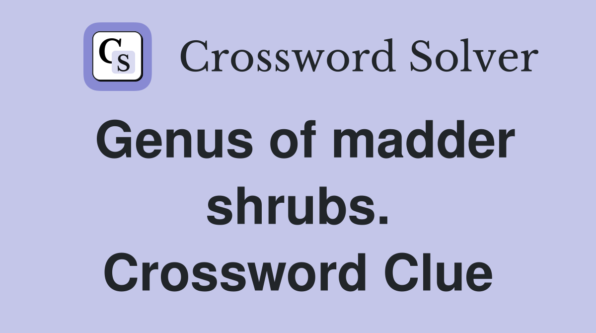 Genus of madder shrubs. Crossword Clue