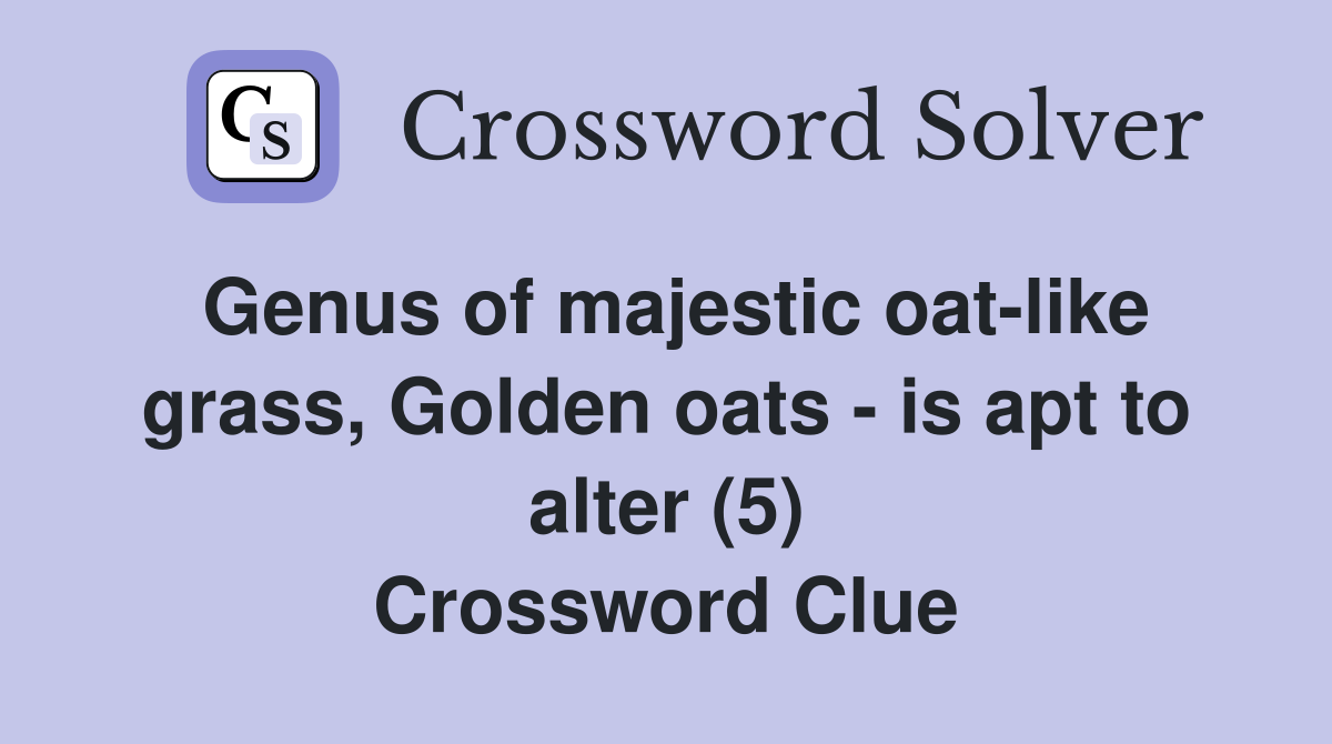 Genus of majestic oat-like grass, Golden oats - is apt to alter (5) Crossword Clue