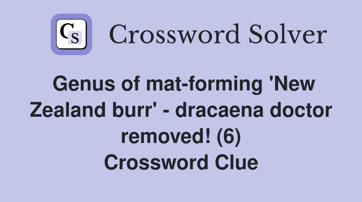 Genus of mat-forming 'New Zealand burr' - dracaena doctor removed! (6) Crossword Clue