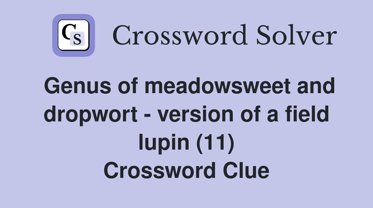 Genus of meadowsweet and dropwort - version of a field lupin (11) Crossword Clue