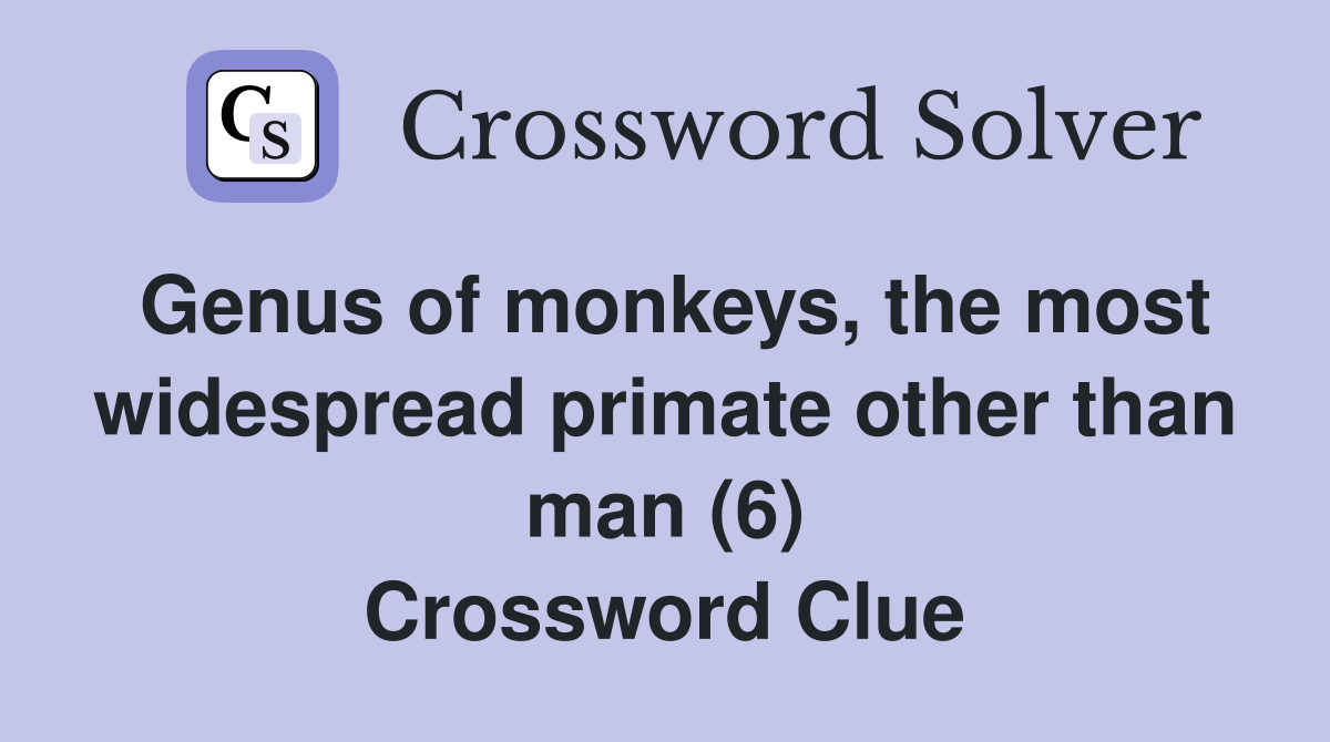 Genus of monkeys, the most widespread primate other than man (6) Crossword Clue