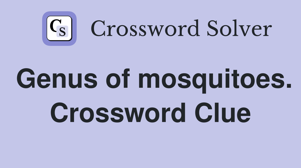 Genus of mosquitoes. Crossword Clue