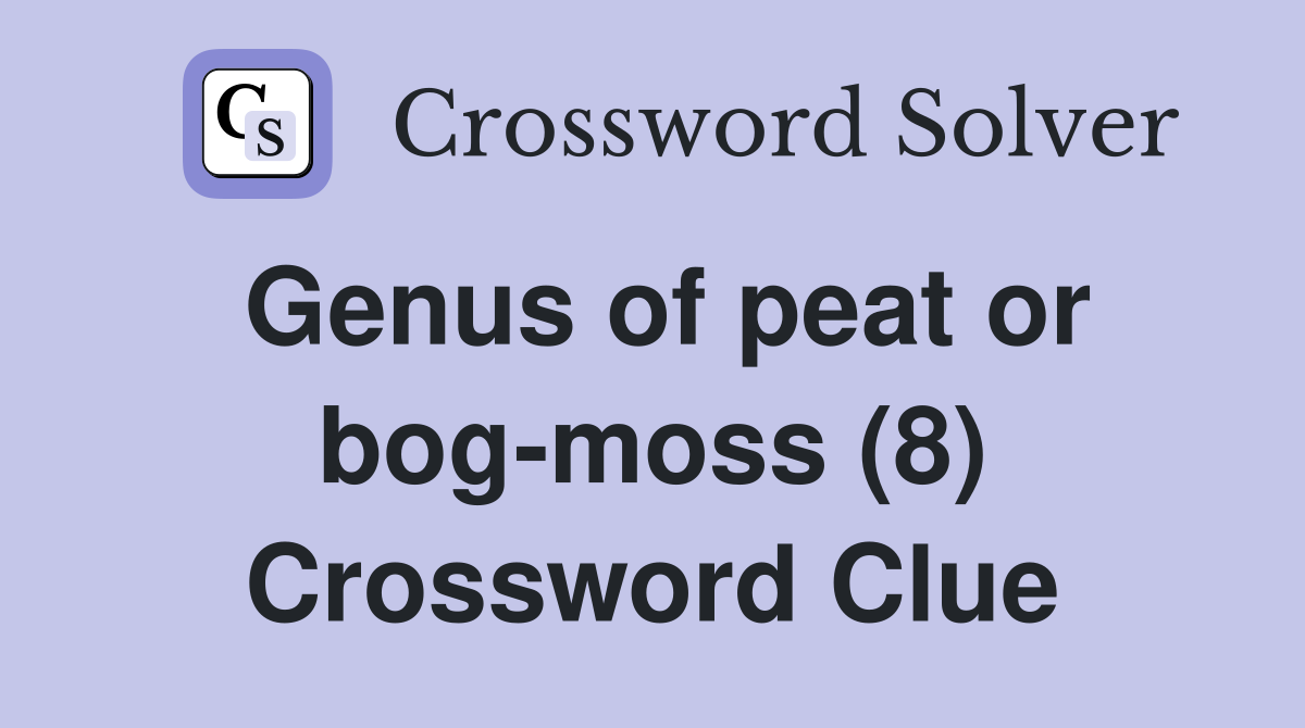 Genus of peat or bog-moss (8) Crossword Clue