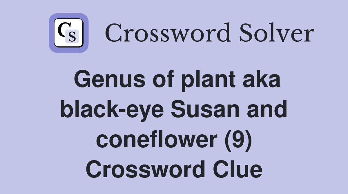 Genus of plant aka black-eye Susan and coneflower (9) Crossword Clue