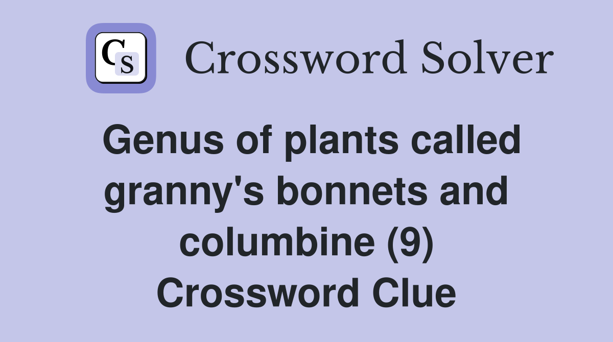 Genus of plants called granny's bonnets and columbine (9) Crossword Clue