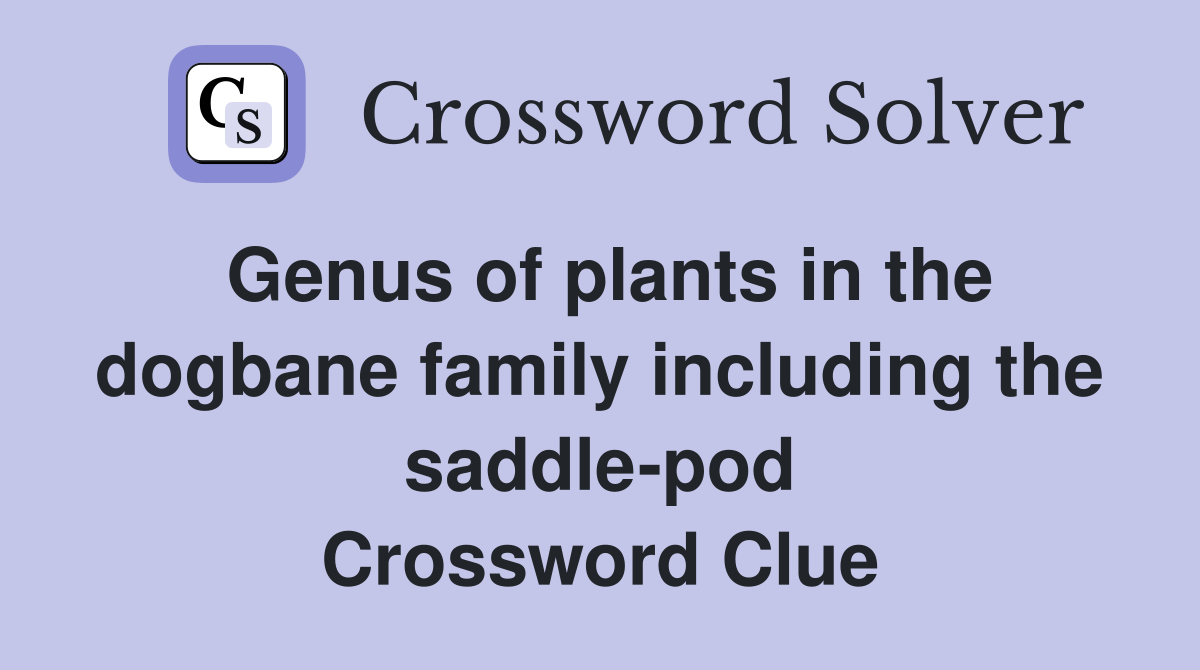 Genus of plants in the dogbane family including the saddle-pod Crossword Clue