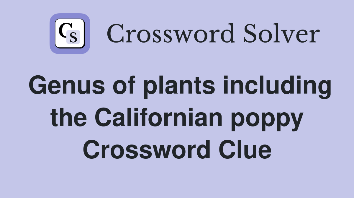 Genus of plants including the Californian poppy Crossword Clue