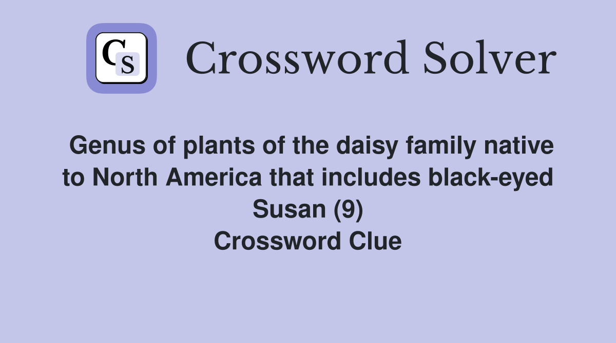 Genus of plants of the daisy family native to North America that includes black-eyed Susan (9) Crossword Clue