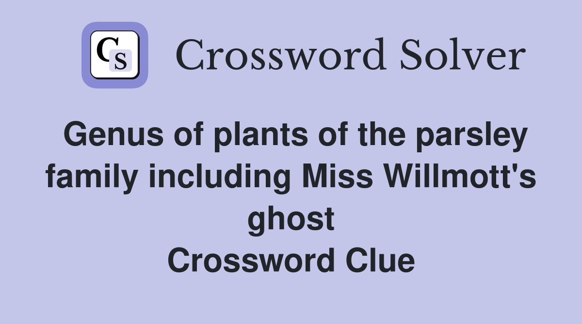 Genus of plants of the parsley family including Miss Willmott's ghost Crossword Clue