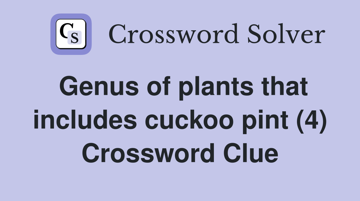 Genus of plants that includes cuckoo pint (4) Crossword Clue