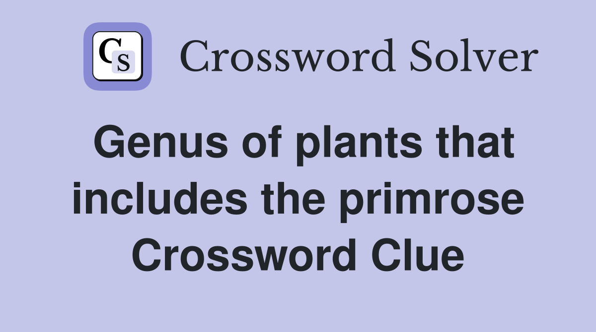 Genus of plants that includes the primrose Crossword Clue