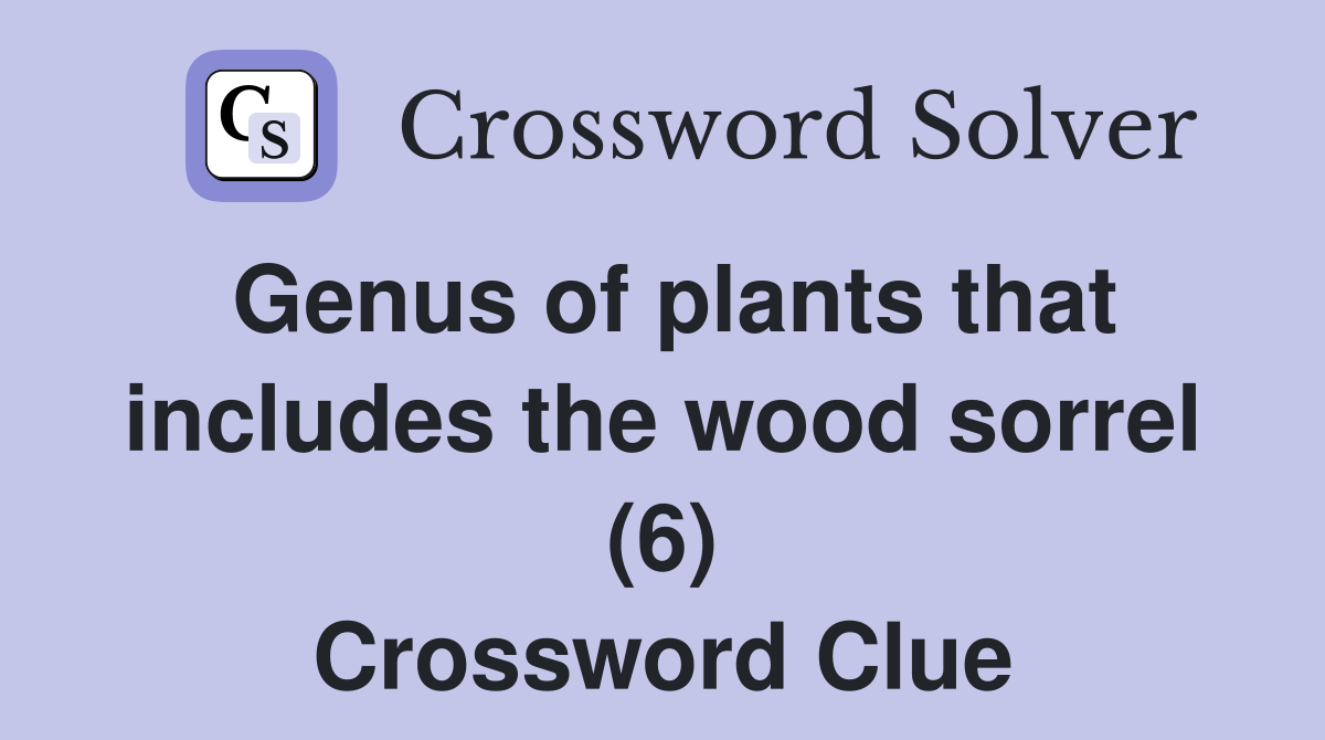 Genus of plants that includes the wood sorrel (6) Crossword Clue