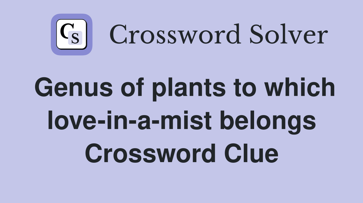 Genus of plants to which love-in-a-mist belongs Crossword Clue