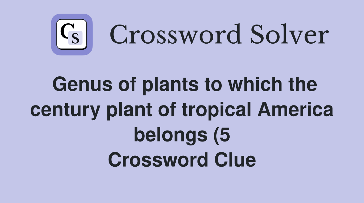 Genus of plants to which the century plant of tropical America belongs Genus of plants to which the century plant of tropical America belongs