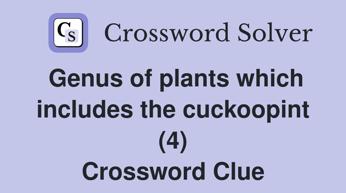 Genus of plants which includes the cuckoopint (4) Crossword Clue