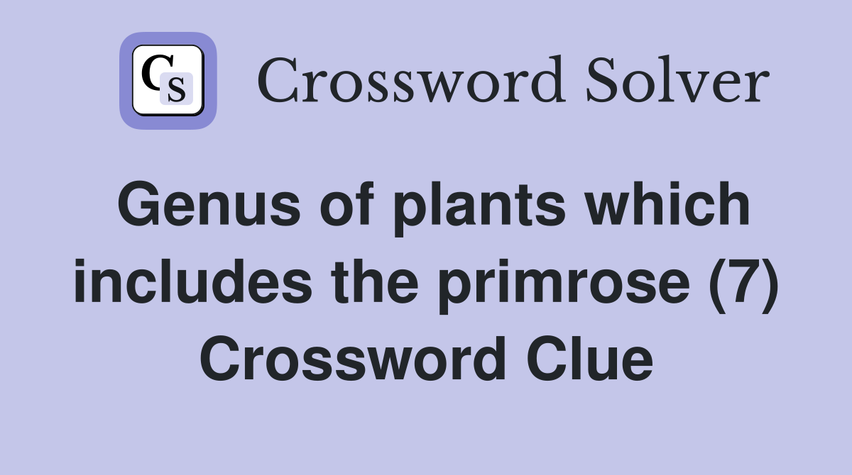Genus of plants which includes the primrose (7) Crossword Clue