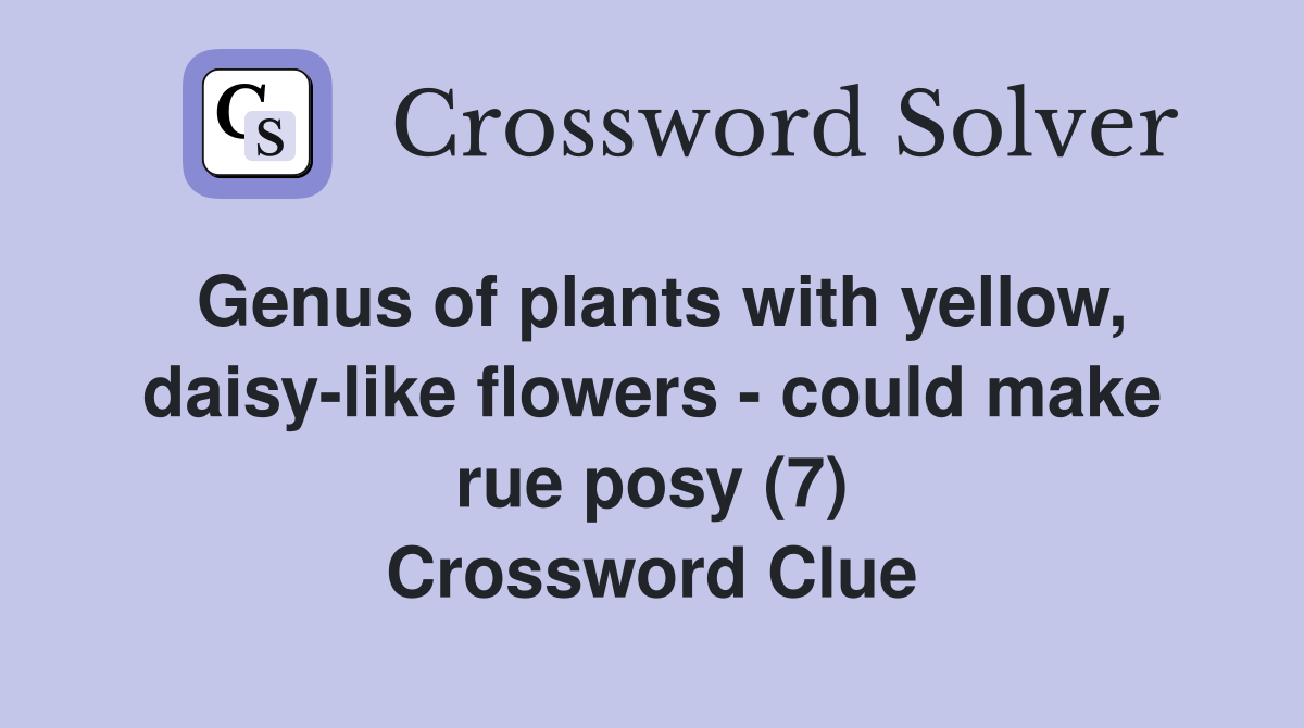 Genus of plants with yellow, daisy-like flowers - could make rue posy (7) Crossword Clue