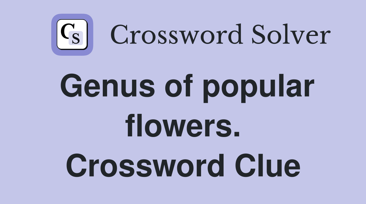 Genus of popular flowers. Crossword Clue