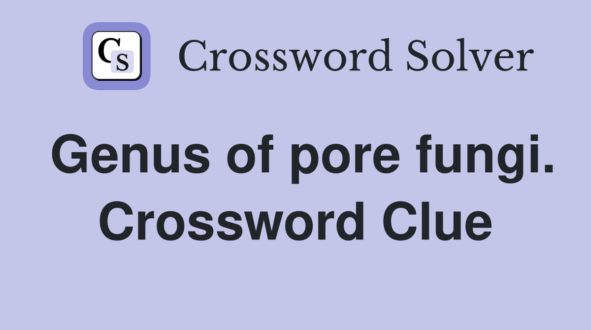 Genus of pore fungi. Crossword Clue