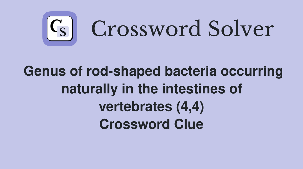 Genus of rod-shaped bacteria occurring naturally in the intestines of vertebrates (4,4) Crossword Clue
