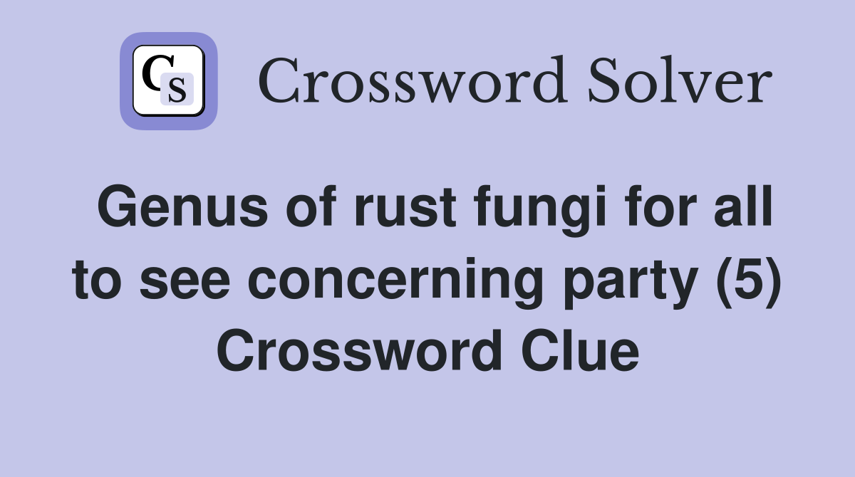 Genus of rust fungi for all to see concerning party (5) Crossword Clue