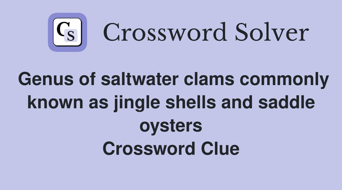Genus of saltwater clams commonly known as jingle shells and saddle oysters Crossword Clue