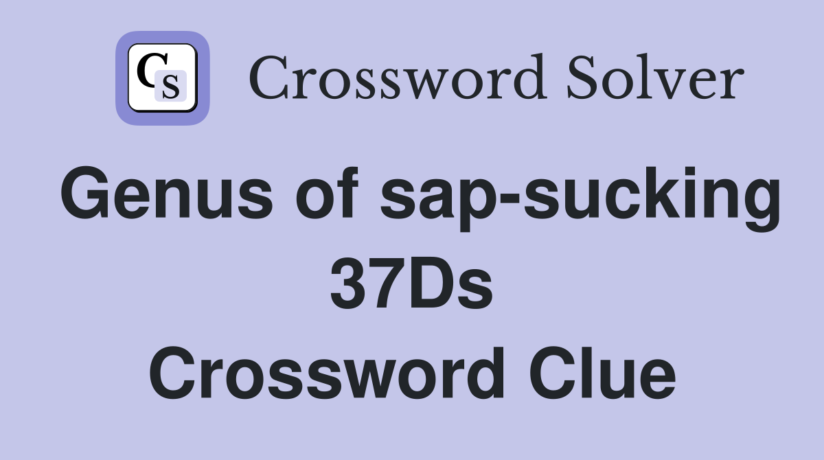 Genus of sap-sucking 37Ds Crossword Clue