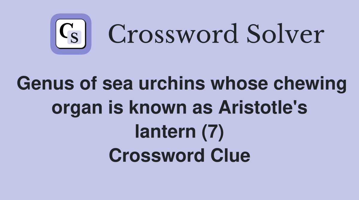 Genus of sea urchins whose chewing organ is known as Aristotle's lantern (7) Crossword Clue