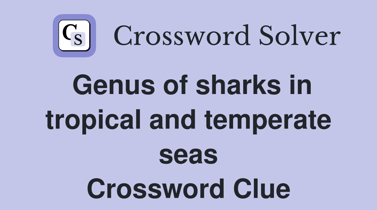 Genus of sharks in tropical and temperate seas Crossword Clue
