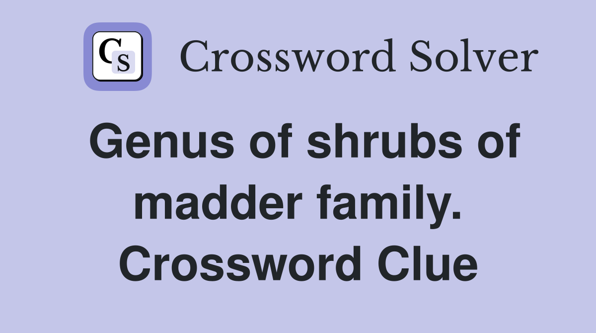 Genus of shrubs of madder family. Crossword Clue