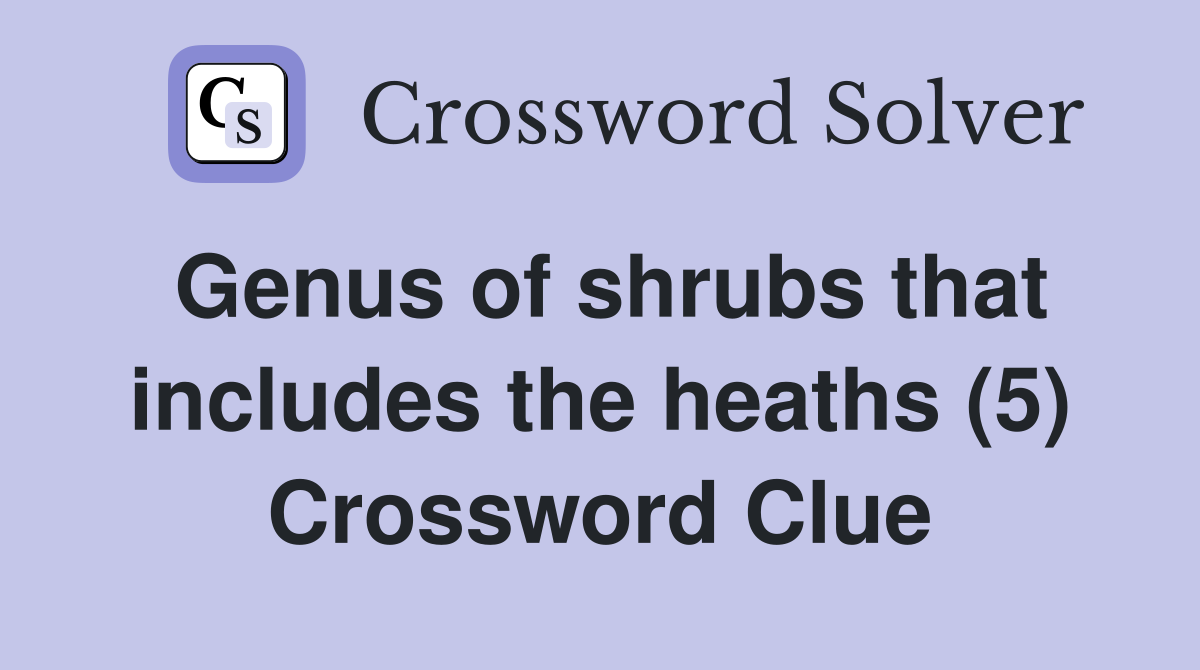 Genus of shrubs that includes the heaths (5) Crossword Clue