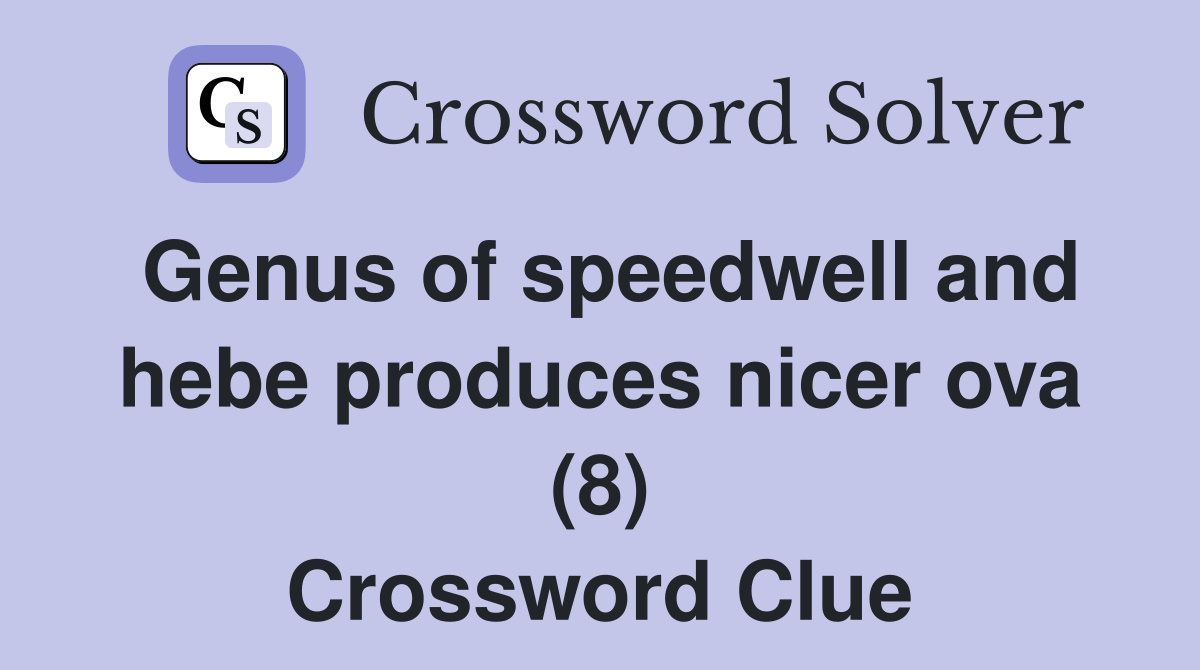 Genus of speedwell and hebe produces nicer ova (8) Crossword Clue