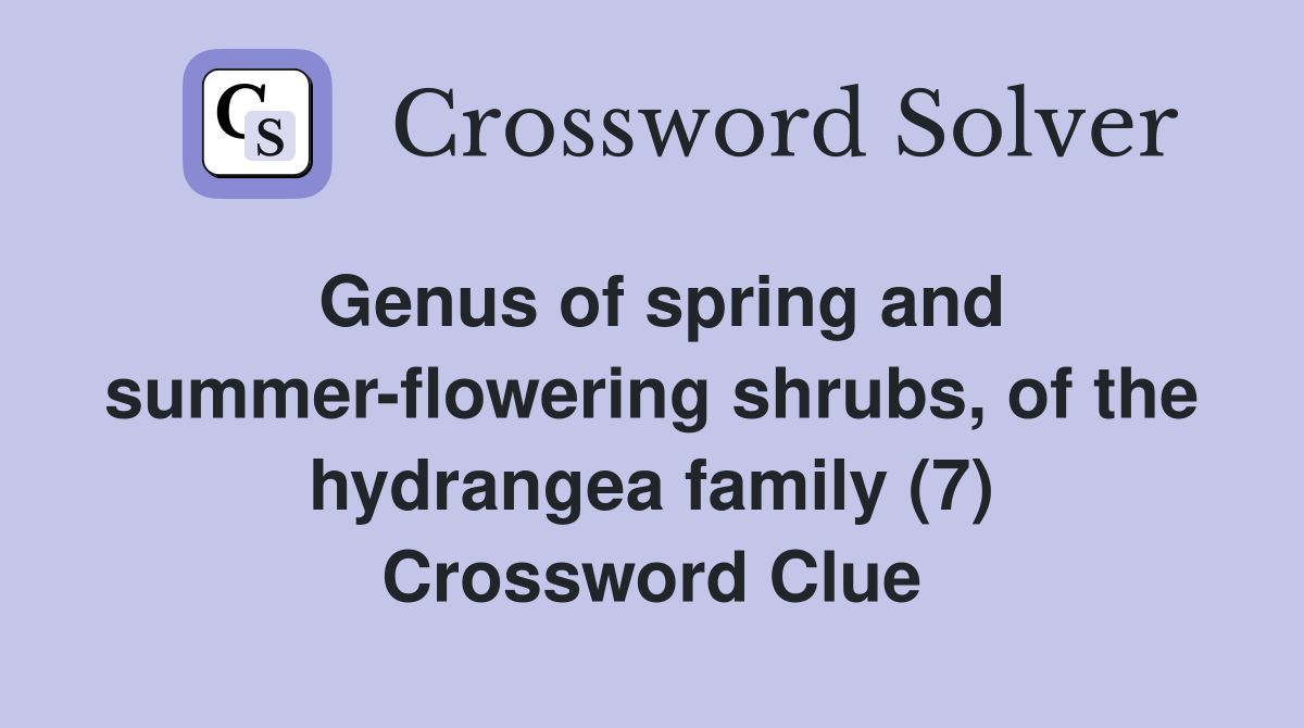 Genus of spring and summer-flowering shrubs, of the hydrangea family (7) Crossword Clue